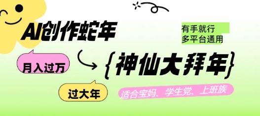 AI创作蛇年各路神仙大拜年，月入过万，有手就行，多平台通用！-创业资源库