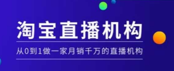 淘宝直播运营实操课【MCN机构】，从0到1做一家月销千万的直播机构-创业资源库