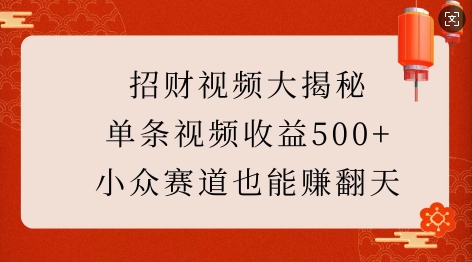 招财视频大揭秘：单条视频收益500+，小众赛道也能挣翻天!-创业资源库
