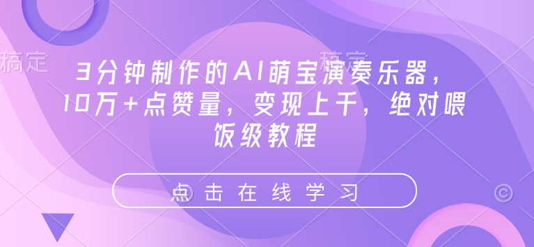 3分钟制作的AI萌宝演奏乐器，10万+点赞量，变现上千，绝对喂饭级教程-创业资源库