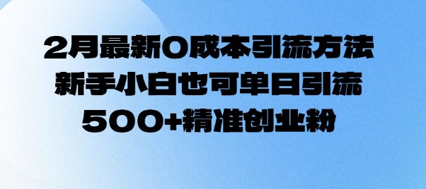 2月最新0成本引流方法，新手小白也可单日引流500+精准创业粉-创业资源库