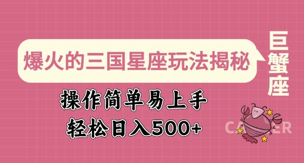 爆火的三国星座玩法揭秘，操作简单易上手，轻松日入多张-创业资源库