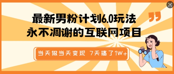 最新男粉计划6.0玩法，永不凋谢的互联网项目，当天做当天变现，视频包原创，7天搞了1个W-创业资源库