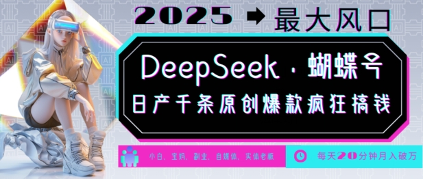 DeepSeek+蝴蝶号，2025年最大风口，日产千条原创爆款，轻松月入破W-创业资源库