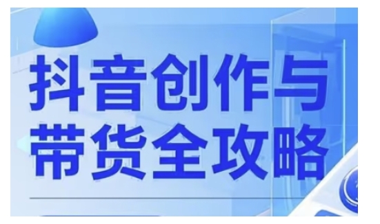 抖音创作者全攻略，从广告分成到高清视频制作，实现流量变现-创业资源库