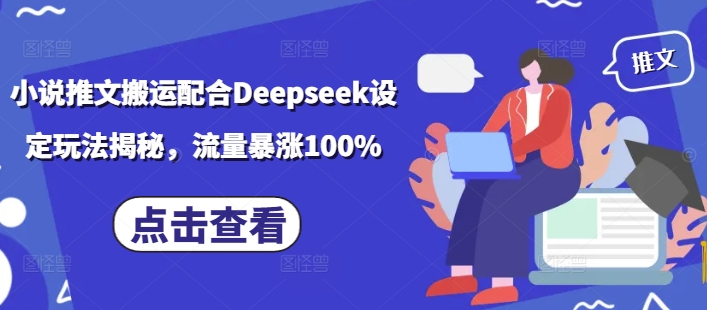 小说推文搬运配合Deepseek设定玩法揭秘，流量暴涨100%-创业资源库