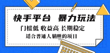2025年暴力玩法，快手带货，门槛低，收益高，月躺入8k+【揭秘】-创业资源库