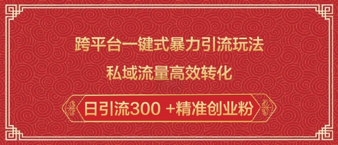 跨平台一键式暴力引流玩法，私域流量高效转化日引流300 +精准创业粉-创业资源库