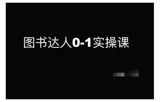 图书达人0-1实操课，带你从0起步，实现从新手到图书达人的蜕变-创业资源库