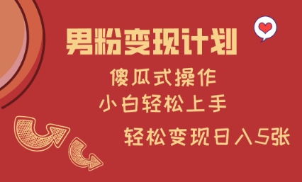 男粉变现计划，傻瓜式操作，小白轻松日入多张【揭秘】-创业资源库