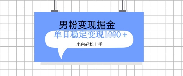 全新男粉掘金计划，升级玩法，新手轻松上手日入多张【揭秘】-创业资源库