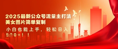 2025最新公众号流量主打法，美女图片简单复制，小白也能上手，轻松日入5张-创业资源库