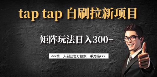 taptap拉新自刷项目，一个新用户14元，矩阵玩法日入300+-创业资源库