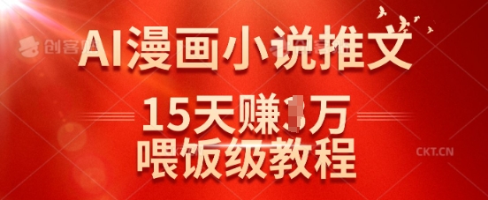 在抖音做AI漫画小说推文，15天挣了1w，喂饭级教程来了-创业资源库