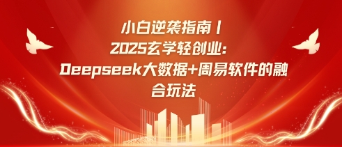 小白逆袭指南，2025玄学轻创业：Deepseek大数据+周易算法的融合玩法-创业资源库