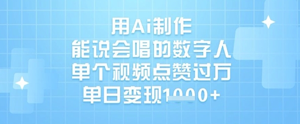 用Ai制作能说会唱的数字人，单个视频点赞过W，单日变现1k-创业资源库