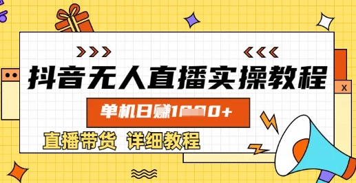 抖音无人直播实操教程，单机日入数张，直播带货详细教程-创业资源库