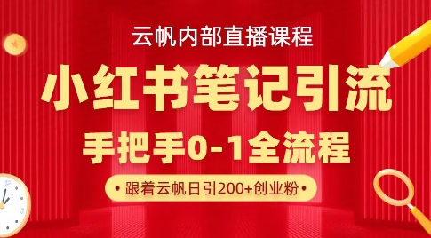 云帆内部直播课·小红书笔记引流，手把手从0-1全流程-创业资源库