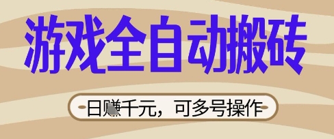 游戏全自动搬砖项目，日入数张，简单无脑有手就行，可矩阵多号操作【揭秘】-创业资源库