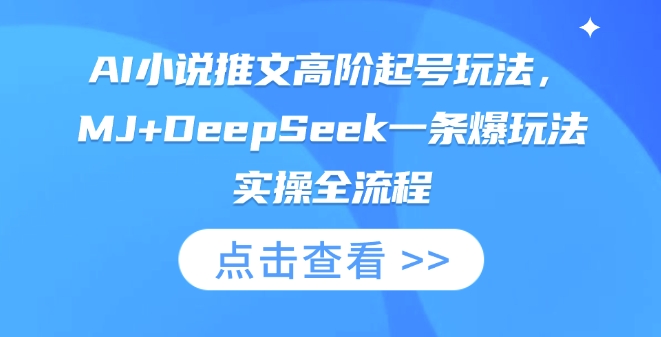 AI小说推文高阶起号玩法，MJ+DeepSeek一条爆玩法实操全流程-创业资源库