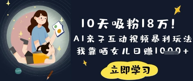 10天吸粉18W！AI亲子互动视频暴利玩法，我靠晒女儿日入数张-创业资源库