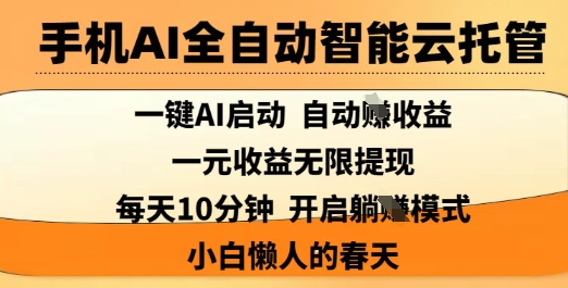 手机AI全自动智能云托管，一键AI启动，AI自动撸收益，支持1元无限体现，每天10分钟，小白懒人的春天【揭秘】-创业资源库