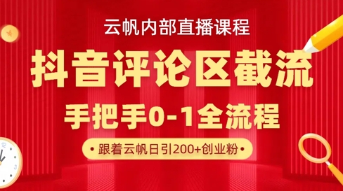 云帆内部直播课·抖音评论区截流流术，精准私信粉丝，单号日引流300+精准创业粉-创业资源库