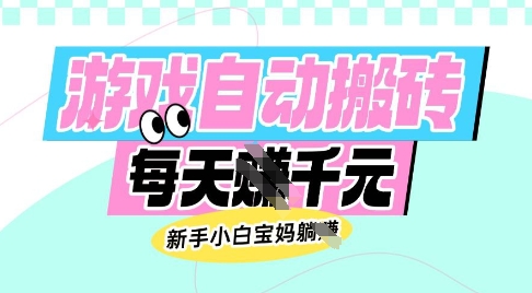 老款游戏自动搬砖，每日收益多张，新手小白宝妈也可以操作【揭秘】-创业资源库