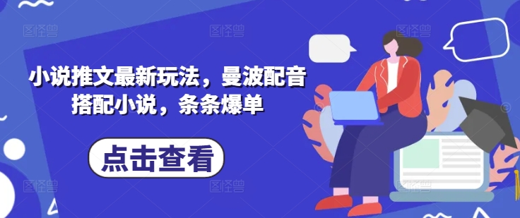小说推文最新玩法，曼波配音搭配小说，条条爆单-创业资源库