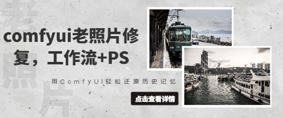 comfyui老照片修复，工作流+PS，用ComfyUI轻松还原历史记忆-创业资源库