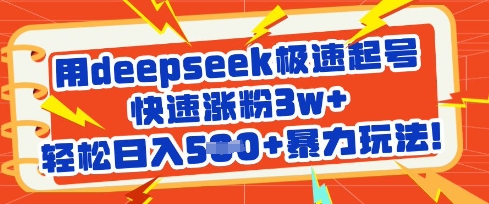 用deepseek极速起号，快速涨粉3w+，轻松日入5张+暴力玩法-创业资源库