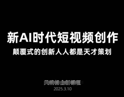 AI新时代短视频创作2025年3月新课，​颠覆式的创新人人都是天才策划-创业资源库