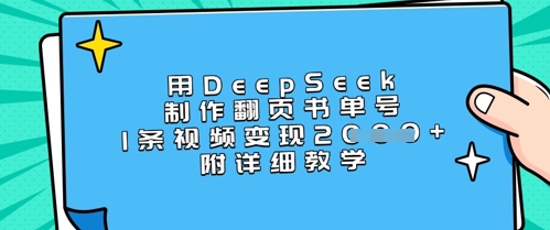 用DeepSeek制作翻页书单号，1条视频变现上千，附详细教学-创业资源库