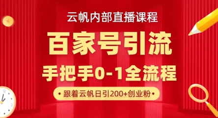 【云帆内部直播课】百家号高效引流 ，单号单日引300+精准创业粉，一分钟一条原创素材，引爆你的私域流量-创业资源库