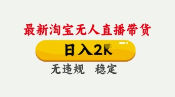 4月最新淘宝无人直播带货，日入数张，不违规不封号，独家技术，操作简单【揭秘】-创业资源库