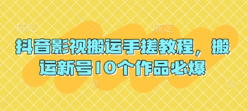 抖音影视搬运手搓教程，搬运新号10个作品必爆-创业资源库