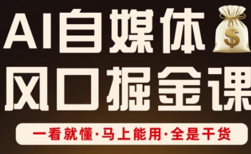 AI自媒体风口掘金课，一看就懂·马上能用·全是干货-创业资源库