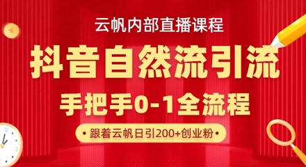 【云帆内部直播课】抖音最新自然模版引流玩法，单号单日引300+精准创业粉-创业资源库