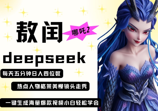 deepseek+哪吒2敖润姑姑走秀+爆款视频，起号快，爆款多，每天五分钟，日入四位数-创业资源库