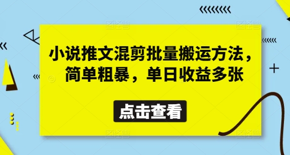 小说推文混剪批量搬运方法，简单粗暴，单日收益多张-创业资源库