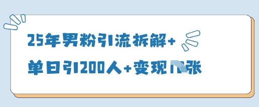 25年男粉引流拆解+单日引200人+变现多张-创业资源库