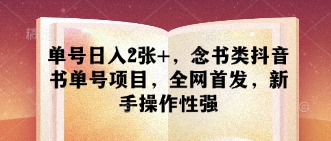 单号日入2张+，念书类抖音书单号项目，全网首发，新手操作性强-创业资源库