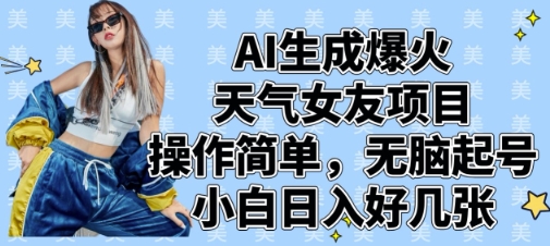 AI生成爆火天气女友项目，操作简单，无脑起号，小白日入好几张-创业资源库