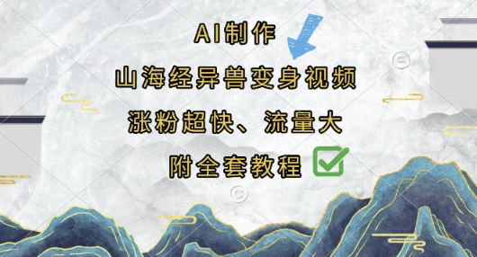 AI制作山海经异兽变身视频，涨粉超快，流量大，附全套教程-创业资源库
