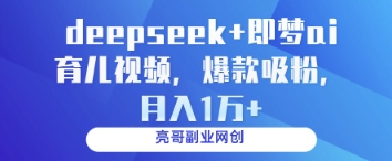 deepseek+即梦ai育儿视频，爆款吸粉，月入1w-创业资源库