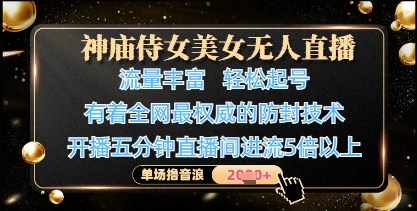 神庙侍女美女无人直播，轻松起号，有着全网最权威的防封技术，单场撸音浪1k+-创业资源库