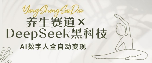 养生赛道+DeepSeek黑科技：AI数字人全自动变现，小白也能月入过W-创业资源库