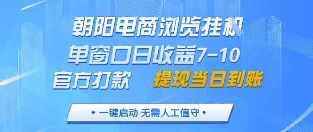 朝阳电商浏览挂G，单窗口日收益7-10，官方打款，单日提现到账，支持手机电脑【揭秘】-创业资源库