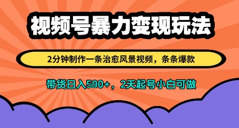视频号暴力变现玩法，2分钟制作一条治愈风景视频，条条爆款，挂橱窗带货日入多张，2天起号小白可做-创业资源库