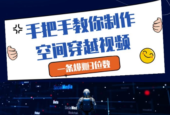 手把手教你制作空间穿越视频，一条爆挣3位数-创业资源库